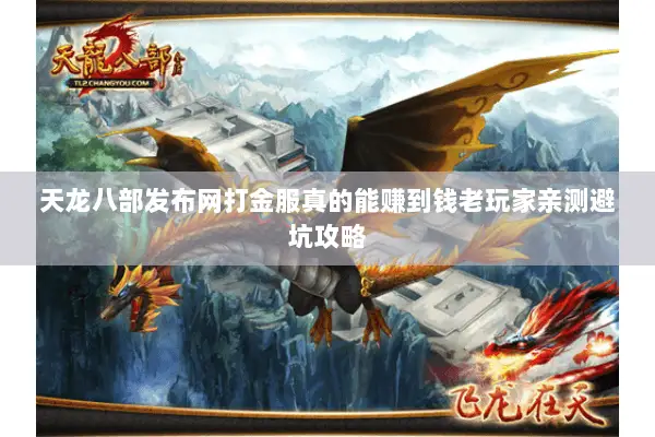 天龙八部发布网打金服真的能赚到钱老玩家亲测避坑攻略 天龙八部发布网打金服真的能赚到钱老玩家亲测避坑攻略