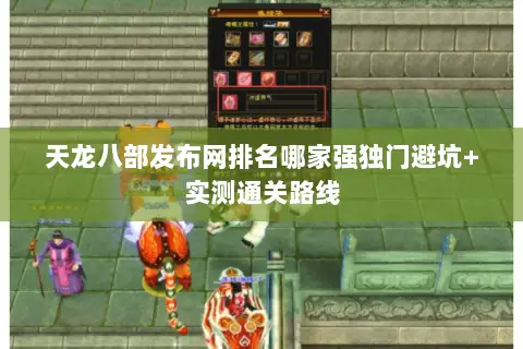 天龙八部发布网排名哪家强独门避坑+实测通关路线 天龙八部发布网排名哪家强独门避坑+实测通关路线