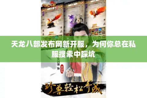 天龙八部发布网新开服,为何你总在私服搜索中踩坑 天龙八部发布网新开服,为何你总在私服搜索中踩坑