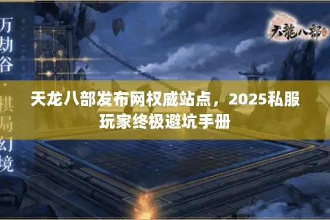 天龙八部发布网权威站点，2025私服玩家终极避坑手册