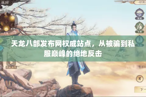 天龙八部发布网权威站点，从被骗到私服巅峰的绝地反击