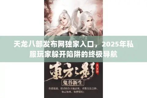 天龙八部发布网独家入口,2025年私服玩家躲开陷阱的终极导航 天龙八部发布网独家入口,2025年私服玩家躲开陷阱的终极导航