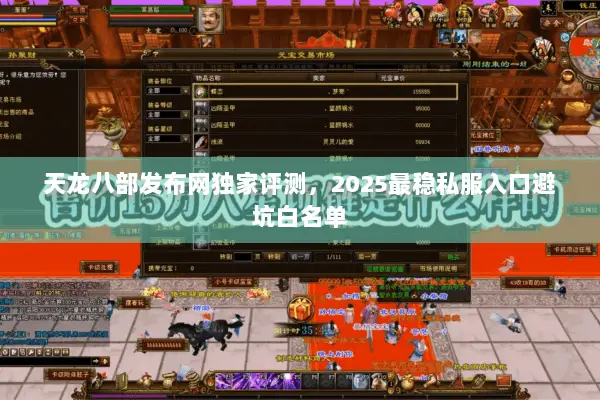 天龙八部发布网独家评测,2025最稳私服入口避坑白名单 天龙八部发布网独家评测,2025最稳私服入口避坑白名单