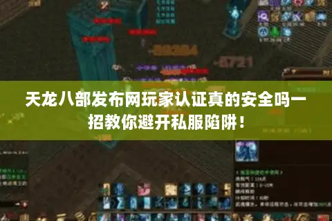 天龙八部发布网玩家认证真的安全吗一招教你避开私服陷阱! 天龙八部发布网玩家认证真的安全吗一招教你避开私服陷阱!