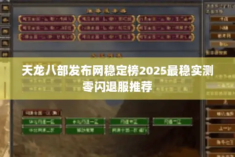 天龙八部发布网稳定榜2025最稳实测零闪退服推荐 天龙八部发布网稳定榜2025最稳实测零闪退服推荐