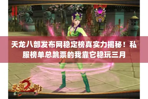 天龙八部发布网稳定榜真实力揭秘!私服榜单总跳票的我靠它稳玩三月 天龙八部发布网稳定榜真实力揭秘!私服榜单总跳票的我靠它稳玩三月
