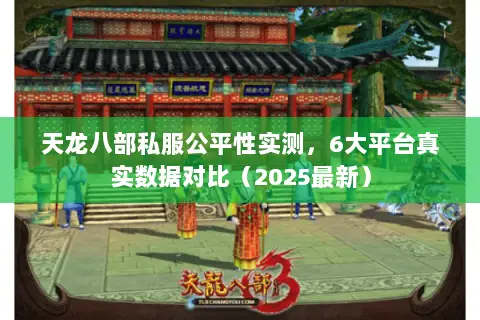 天龙八部私服公平性实测,6大平台真实数据对比(2025最新) 天龙八部私服公平性实测,6大平台真实数据对比(2025最新)