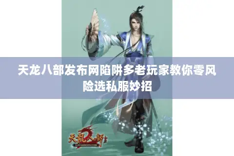 天龙八部发布网陷阱多老玩家教你零风险选私服妙招 天龙八部发布网陷阱多老玩家教你零风险选私服妙招