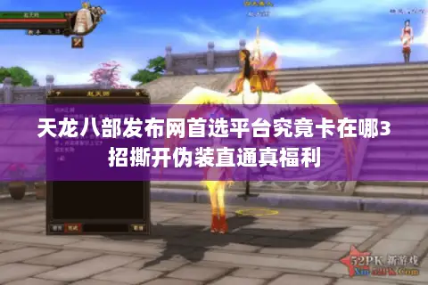 天龙八部发布网首选平台究竟卡在哪3招撕开伪装直通真福利 天龙八部发布网首选平台究竟卡在哪3招撕开伪装直通真福利