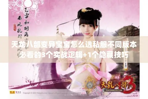 天龙八部变异宝宝怎么选私服不同版本必看的3个实战逻辑+1个隐藏技巧 天龙八部变异宝宝怎么选私服不同版本必看的3个实战逻辑+1个隐藏技巧