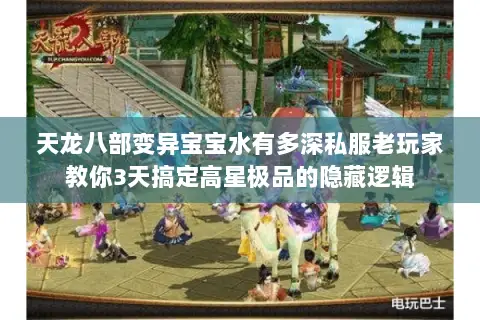 天龙八部变异宝宝水有多深私服老玩家教你3天搞定高星极品的隐藏逻辑 天龙八部变异宝宝水有多深私服老玩家教你3天搞定高星极品的隐藏逻辑