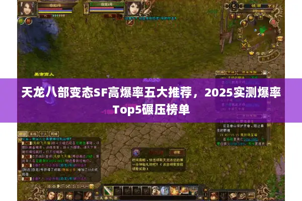 天龙八部变态SF高爆率五大推荐,2025实测爆率Top5碾压榜单 天龙八部变态SF高爆率五大推荐,2025实测爆率Top5碾压榜单
