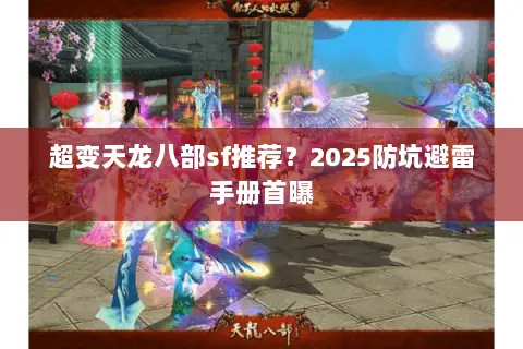 超变天龙八部sf推荐？2025防坑避雷手册首曝
