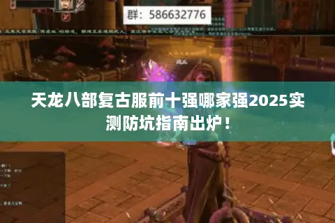 天龙八部复古服前十强哪家强2025实测防坑指南出炉! 天龙八部复古服前十强哪家强2025实测防坑指南出炉!
