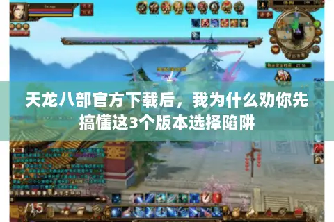 天龙八部官方下载后,我为什么劝你先搞懂这3个版本选择陷阱 天龙八部官方下载后,我为什么劝你先搞懂这3个版本选择陷阱