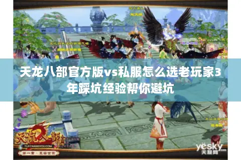天龙八部官方版vs私服怎么选老玩家3年踩坑经验帮你避坑