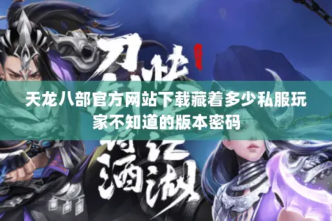 天龙八部官方网站下载藏着多少私服玩家不知道的版本密码 天龙八部官方网站下载藏着多少私服玩家不知道的版本密码