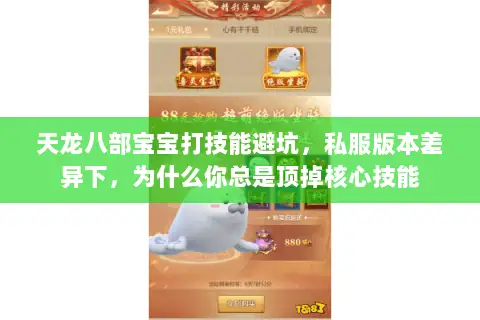 天龙八部宝宝打技能避坑，私服版本差异下，为什么你总是顶掉核心技能