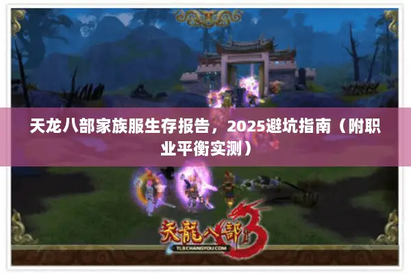 天龙八部家族服生存报告,2025避坑指南(附职业平衡实测) 天龙八部家族服生存报告,2025避坑指南(附职业平衡实测)