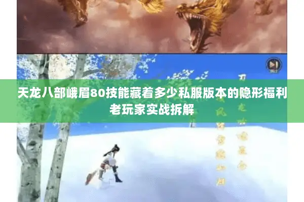 天龙八部峨眉80技能藏着多少私服版本的隐形福利老玩家实战拆解