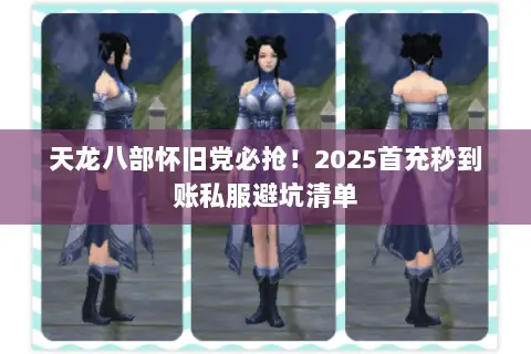 天龙八部怀旧党必抢!2025首充秒到账私服避坑清单 天龙八部怀旧党必抢!2025首充秒到账私服避坑清单