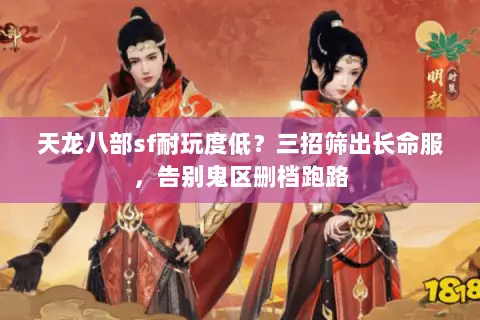 天龙八部sf耐玩度低?三招筛出长命服,告别鬼区删档跑路 天龙八部sf耐玩度低?三招筛出长命服,告别鬼区删档跑路