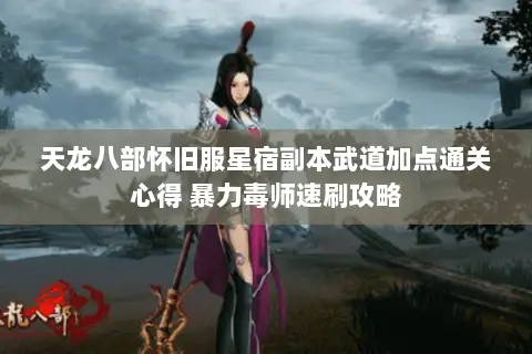 天龙八部怀旧服星宿副本武道加点通关心得 暴力毒师速刷攻略