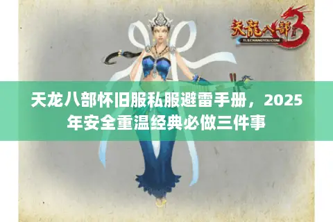 天龙八部怀旧服私服避雷手册,2025年安全重温经典必做三件事 天龙八部怀旧服私服避雷手册,2025年安全重温经典必做三件事