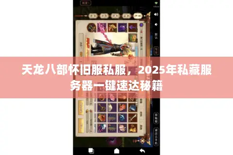 天龙八部怀旧服私服,2025年私藏服务器一键速达秘籍 天龙八部怀旧服私服,2025年私藏服务器一键速达秘籍