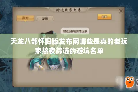天龙八部怀旧版发布网哪些是真的老玩家熬夜筛选的避坑名单 天龙八部怀旧版发布网哪些是真的老玩家熬夜筛选的避坑名单