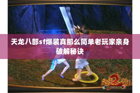 天龙八部sf爆装真那么简单老玩家亲身破解秘诀 天龙八部sf爆装真那么简单老玩家亲身破解秘诀