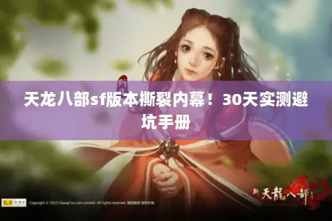 天龙八部sf版本撕裂内幕!30天实测避坑手册 天龙八部sf版本撕裂内幕!30天实测避坑手册