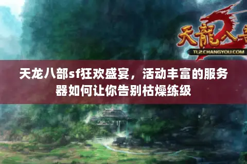 天龙八部sf狂欢盛宴,活动丰富的服务器如何让你告别枯燥练级 天龙八部sf狂欢盛宴,活动丰富的服务器如何让你告别枯燥练级