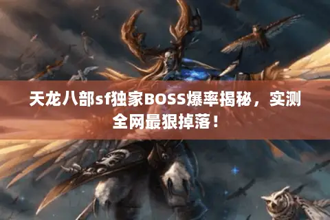 天龙八部sf独家BOSS爆率揭秘,实测全网最狠掉落! 天龙八部sf独家BOSS爆率揭秘,实测全网最狠掉落!