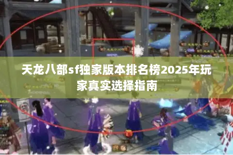 天龙八部sf独家版本排名榜2025年玩家真实选择指南 天龙八部sf独家版本排名榜2025年玩家真实选择指南