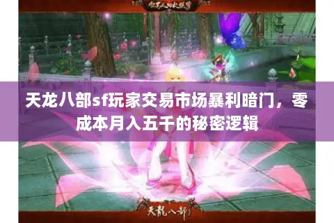 天龙八部sf玩家交易市场暴利暗门,零成本月入五千的秘密逻辑 天龙八部sf玩家交易市场暴利暗门,零成本月入五千的秘密逻辑