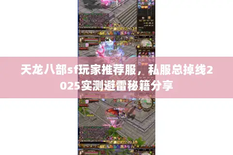 天龙八部sf玩家推荐服，私服总掉线2025实测避雷秘籍分享