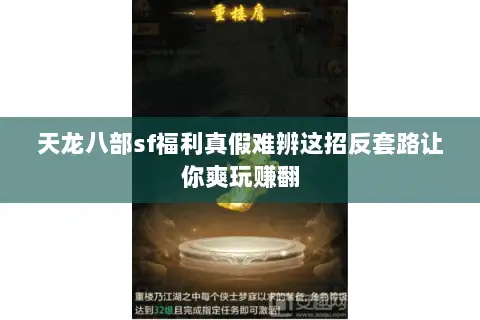 天龙八部sf福利真假难辨这招反套路让你爽玩赚翻 天龙八部sf福利真假难辨这招反套路让你爽玩赚翻