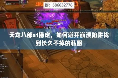 天龙八部sf稳定，如何避开崩溃陷阱找到长久不掉的私服