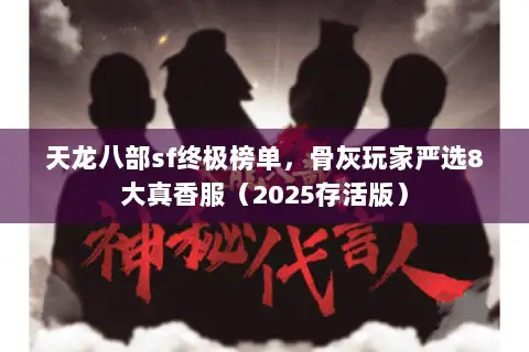 天龙八部sf终极榜单,骨灰玩家严选8大真香服(2025存活版) 天龙八部sf终极榜单,骨灰玩家严选8大真香服(2025存活版)