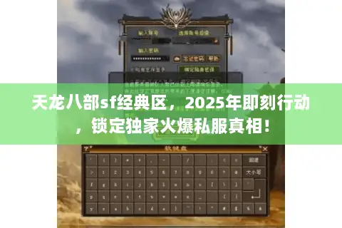 天龙八部sf经典区,2025年即刻行动,锁定独家火爆私服真相! 天龙八部sf经典区,2025年即刻行动,锁定独家火爆私服真相!