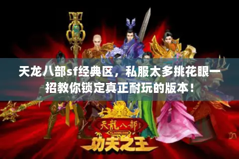 天龙八部sf经典区,私服太多挑花眼一招教你锁定真正耐玩的版本! 天龙八部sf经典区,私服太多挑花眼一招教你锁定真正耐玩的版本!