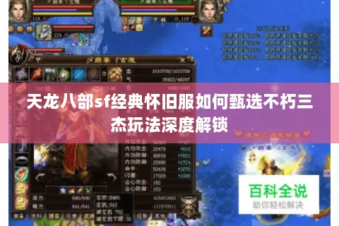 天龙八部sf经典怀旧服如何甄选不朽三杰玩法深度解锁 天龙八部sf经典怀旧服如何甄选不朽三杰玩法深度解锁
