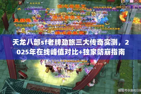 天龙八部sf老牌劲旅三大传奇实测，2025年在线峰值对比+独家防崩指南