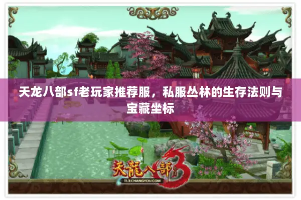 天龙八部sf老玩家推荐服,私服丛林的生存法则与宝藏坐标 天龙八部sf老玩家推荐服,私服丛林的生存法则与宝藏坐标