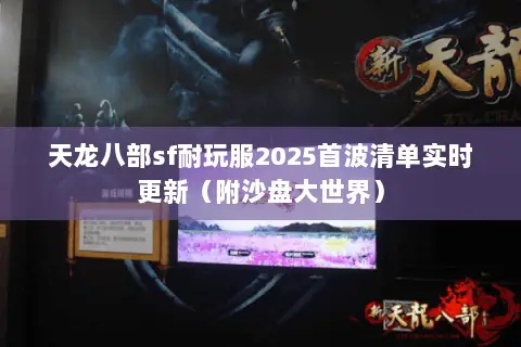 天龙八部sf耐玩服2025首波清单实时更新（附沙盘大世界）