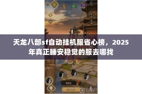 天龙八部sf自动挂机服省心榜,2025年真正睡安稳觉的服去哪找 天龙八部sf自动挂机服省心榜,2025年真正睡安稳觉的服去哪找