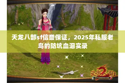 天龙八部sf信誉保证,2025年私服老鸟的防坑血泪实录 天龙八部sf信誉保证,2025年私服老鸟的防坑血泪实录
