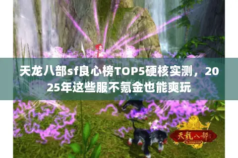 天龙八部sf良心榜TOP5硬核实测，2025年这些服不氪金也能爽玩