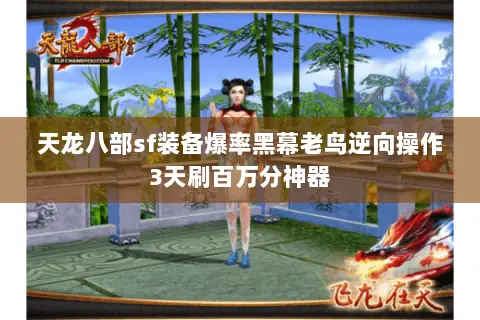 天龙八部sf装备爆率黑幕老鸟逆向操作3天刷百万分神器 天龙八部sf装备爆率黑幕老鸟逆向操作3天刷百万分神器